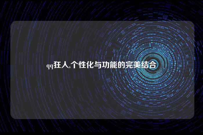 qq狂人,个性化与功能的完美结合