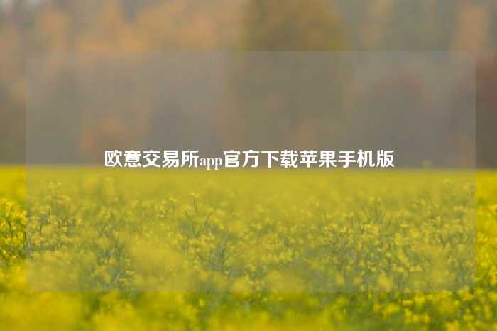 欧意交易所app官方下载苹果手机版
