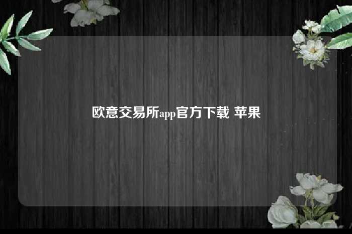 欧意交易所app官方下载 苹果