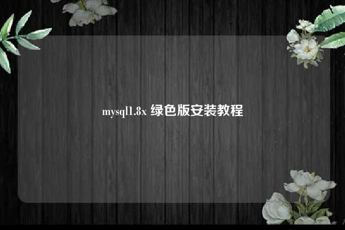 mysql1.8x 绿色版安装教程